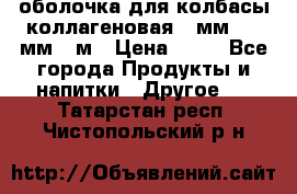 оболочка для колбасы коллагеновая 50мм , 45мм -1м › Цена ­ 25 - Все города Продукты и напитки » Другое   . Татарстан респ.,Чистопольский р-н